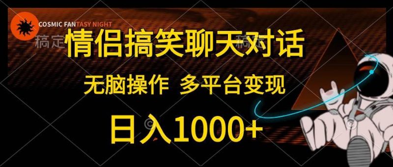情侣搞笑聊天对话，日入1000+,无脑操作，多平台变现-创途网