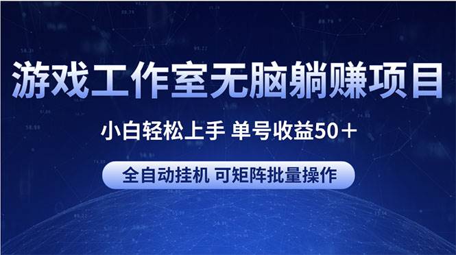 游戏工作室无脑躺赚项目 小白轻松上手 单号收益50＋ 可矩阵批量操作-创途网