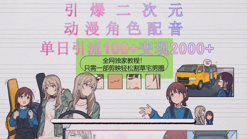 引爆二次元,用动漫角色配音割草宅男圈,只需一个剪映,轻松一天引流10…-创途网