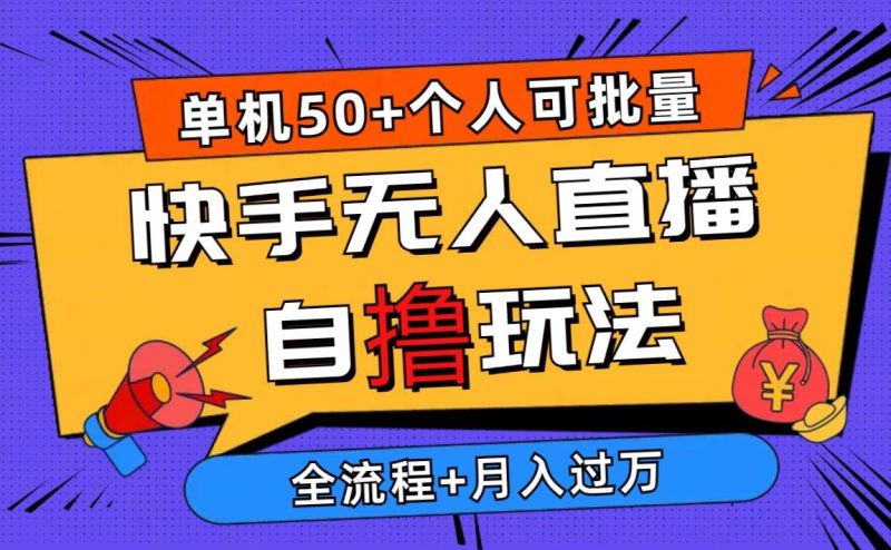 2024最新快手无人直播自撸玩法,单机日入50+,个人也可以批量操作月入过万-创途网
