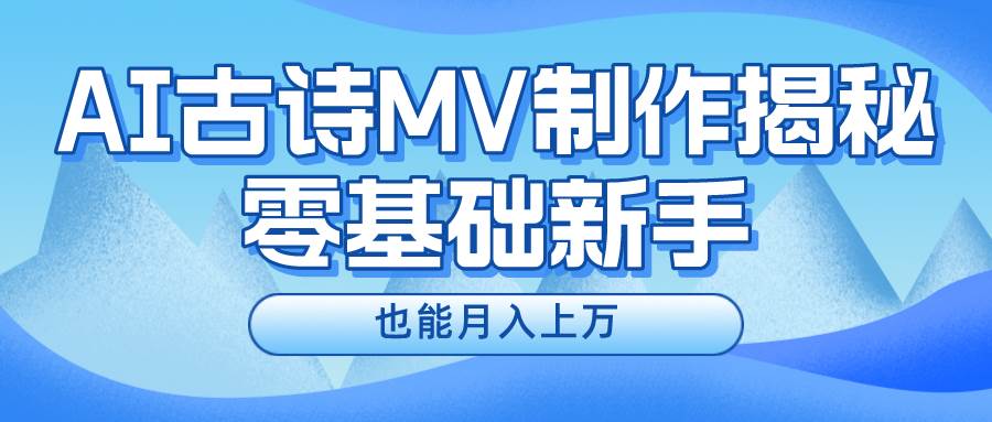 新手必看，利用AI制作古诗MV，快速实现月入上万-创途网