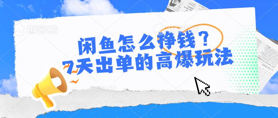 闲鱼怎么挣钱？7天出单的高爆玩法-创途网