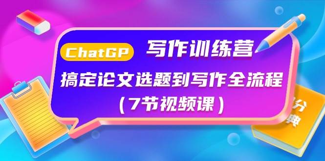 ChatGPT写作训练营：搞定论文选题到写作全流程（7节视频课）-创途网