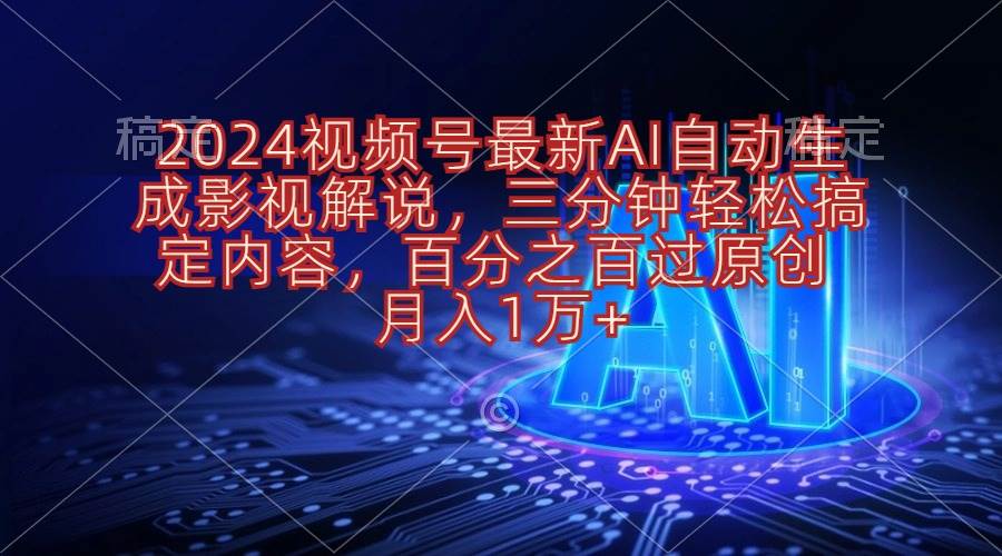 2024视频号最新AI自动生成影视解说，三分钟轻松搞定内容，百分之百过原…-创途网