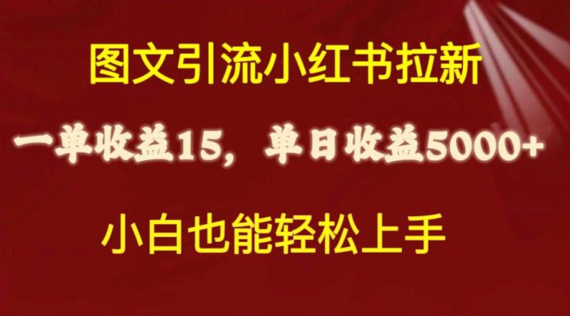 图文引流小红书拉新一单15元，单日暴力收益5000+，小白也能轻松上手-创途网