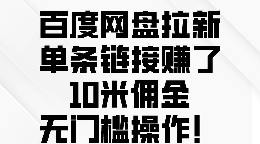 百度网盘拉新，单条链接赚了10米佣金，无门槛操作！-创途网
