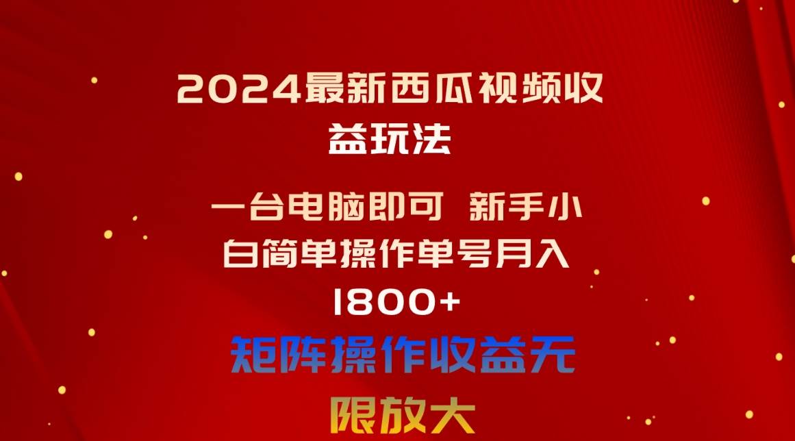 2024最新西瓜视频收益玩法，一台电脑即可 新手小白简单操作单号月入1800+-创途网