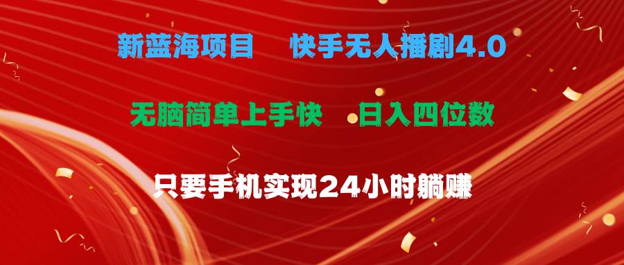蓝海项目，快手无人播剧4.0最新玩法，一天收益四位数，手机也能实现24…-创途网