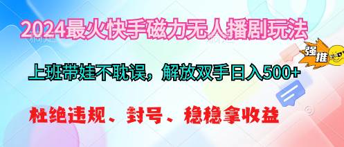 2024最火快手磁力无人播剧玩法，解放双手日入500+-创途网