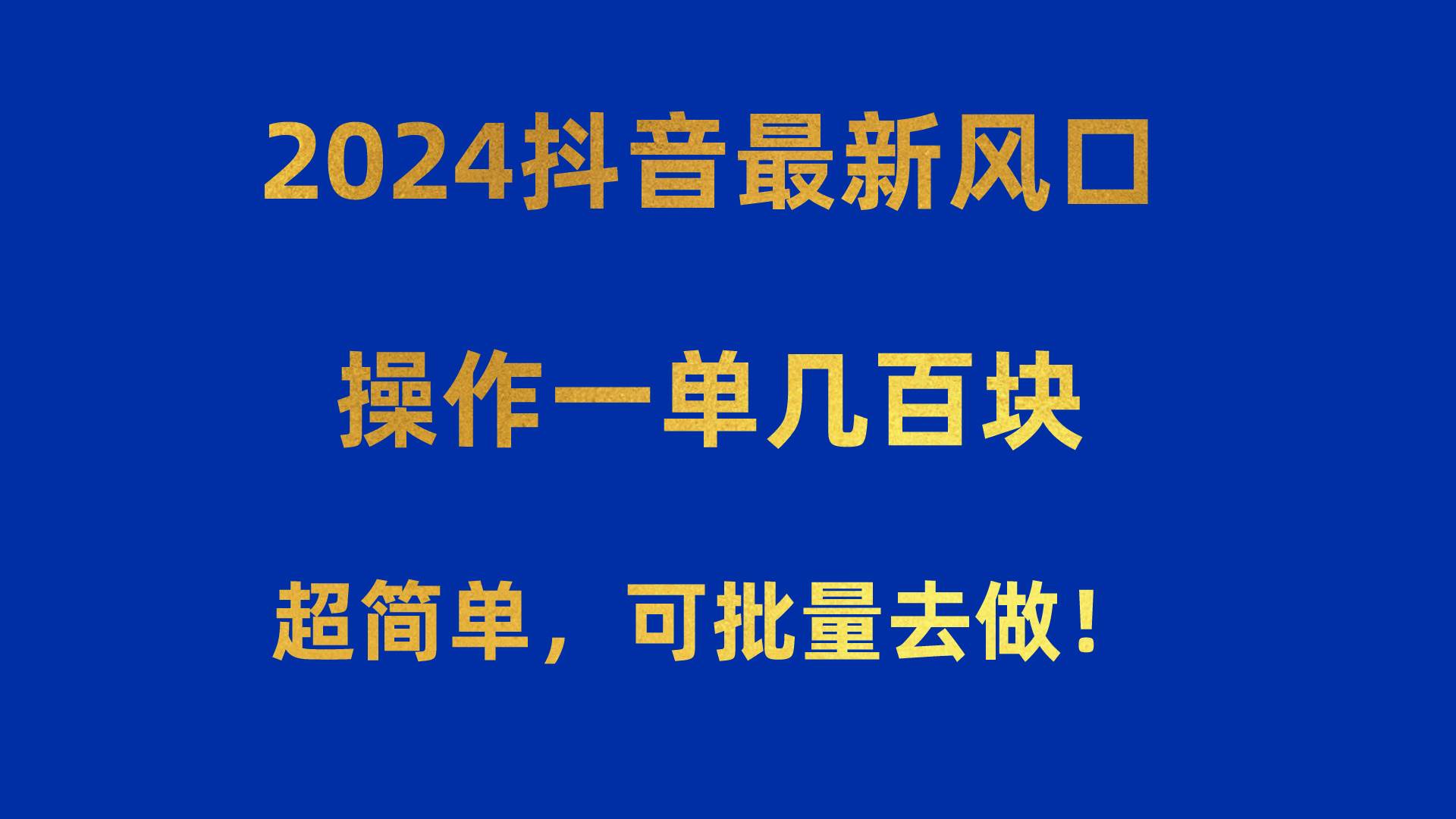 2024抖音最新风口！操作一单几百块！超简单，可批量去做！！！-创途网