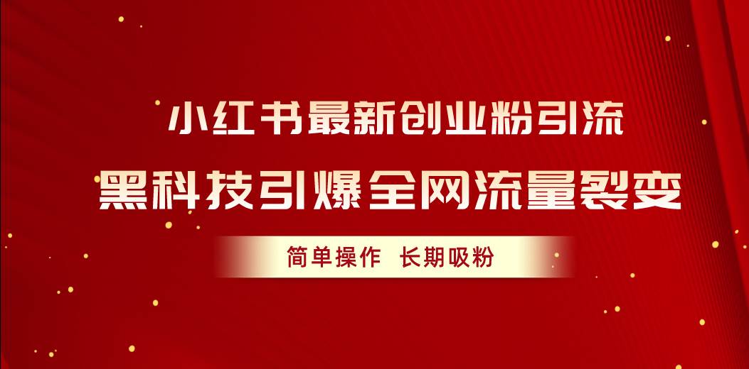 小红书最新创业粉引流，黑科技引爆全网流量裂变，简单操作长期吸粉-创途网