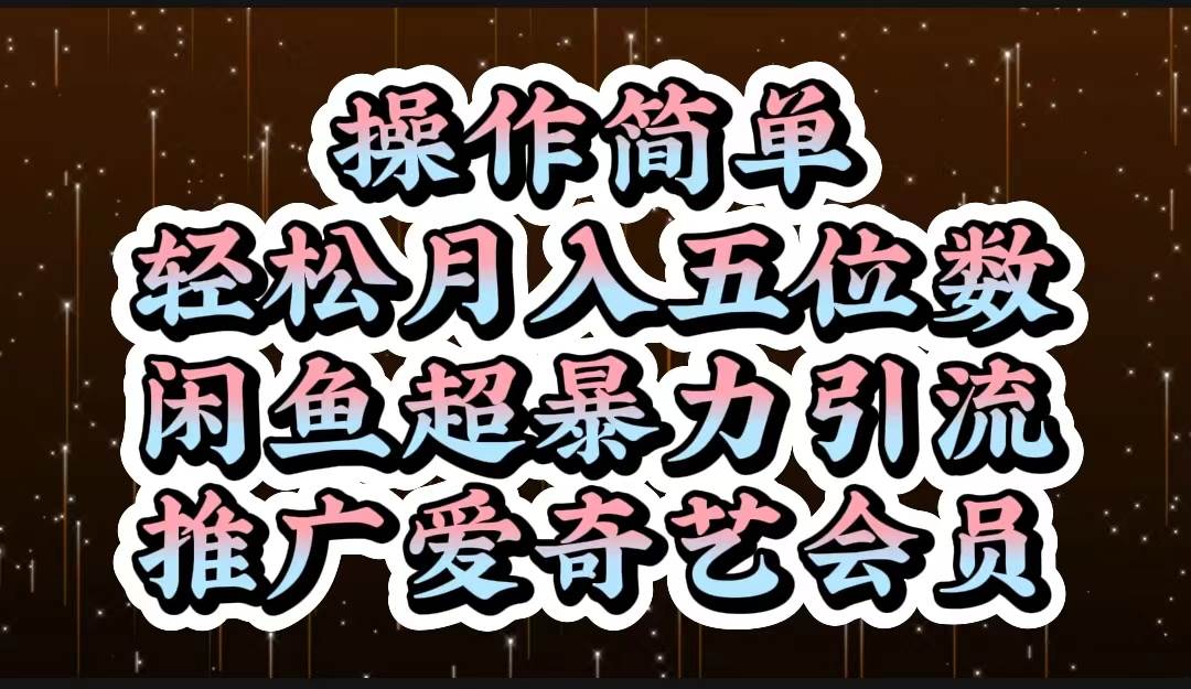 操作简单，轻松月入5位数，闲鱼超暴力引流推广爱奇艺会员-创途网