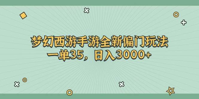 梦幻西游手游全新偏门玩法，一单35，日入3000+-创途网
