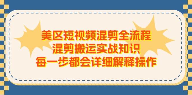 美区短视频混剪全流程，混剪搬运实战知识，每一步都会详细解释操作-创途网