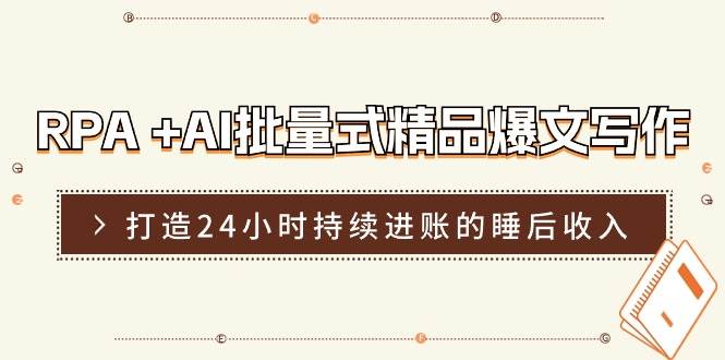 RPA +AI批量式 精品爆文写作  日更实操营，打造24小时持续进账的睡后收入-创途网