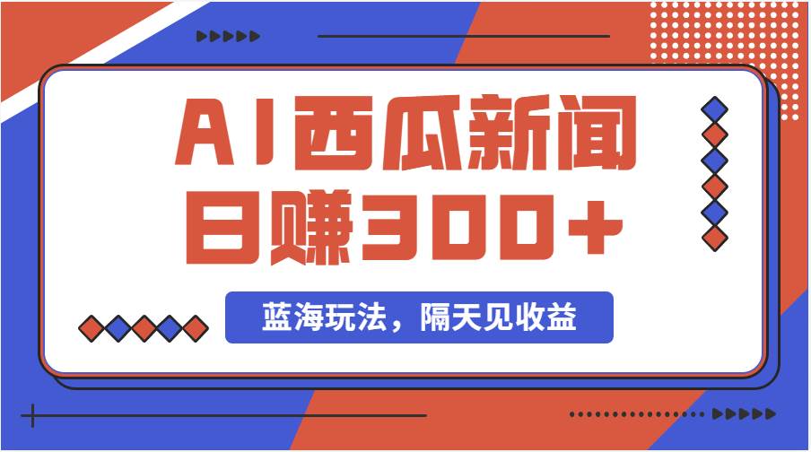蓝海最新玩法西瓜视频原创搞笑新闻当天有收益单号日赚300+项目-创途网