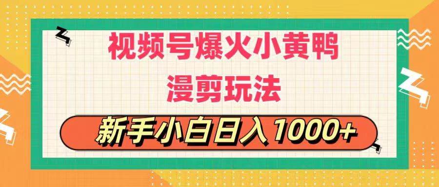 视频号爆火小黄鸭搞笑漫剪玩法，每日1小时，新手小白日入1000+-创途网