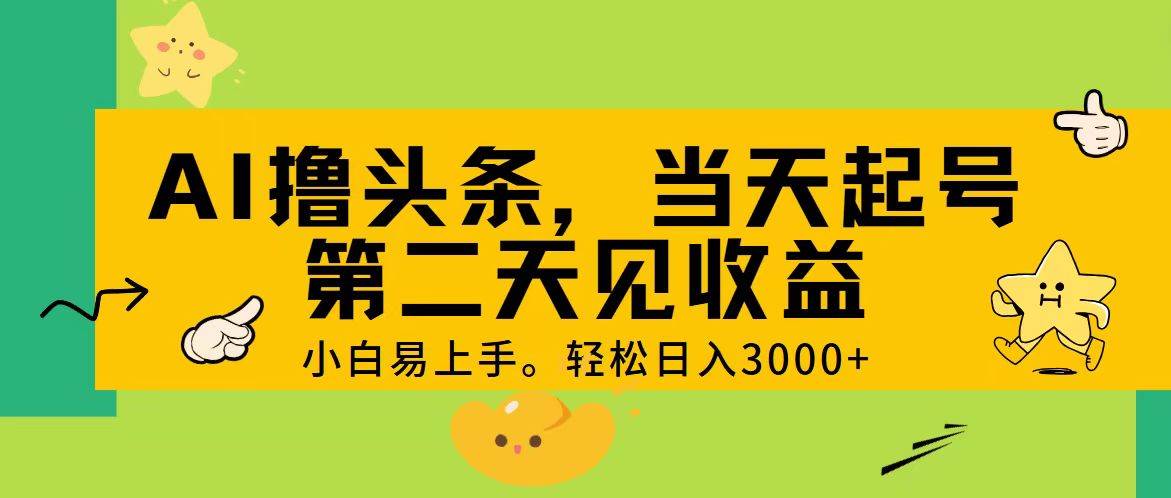 AI撸头条，轻松日入3000+，当天起号，第二天见收益。-创途网