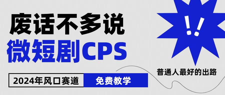 2024下半年微短剧风口来袭，周星驰小杨哥入场，免费教学 适用小白 月入2w+-创途网