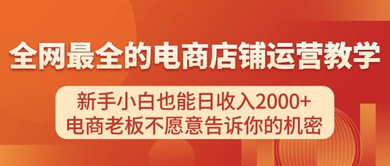电商店铺运营教学，新手小白也能日收入2000+，电商老板不愿意告诉你的机密-创途网