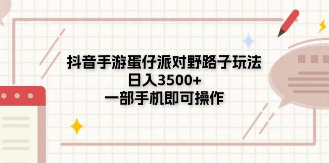 抖音手游蛋仔派对野路子玩法，日入3500+，一部手机即可操作-创途网