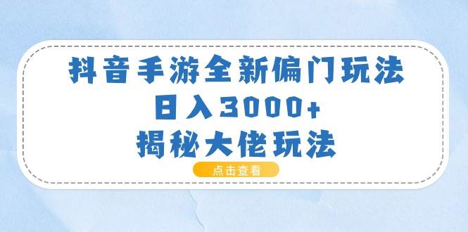 抖音手游全新偏门玩法，日入3000+，揭秘大佬玩法-创途网