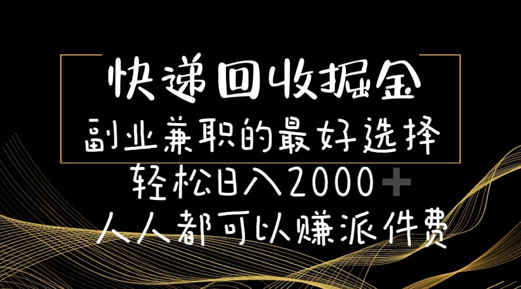 快递回收掘金副业的最好选择轻松一天2000-人人都可以赚派件费-创途网