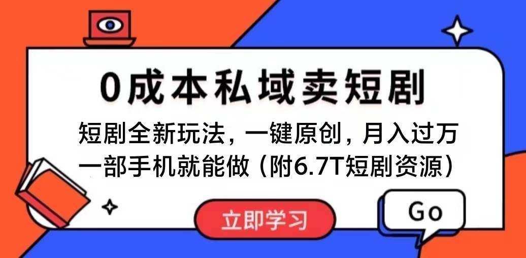 短剧最新玩法，0成本私域卖短剧，会复制粘贴即可月入过万，一部手机即…-创途网