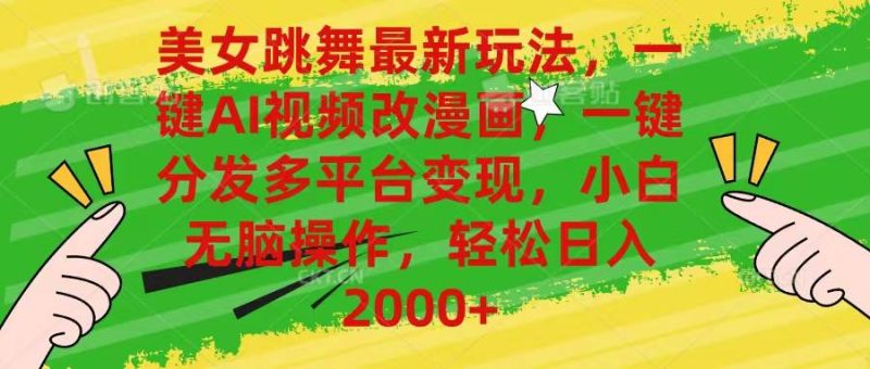 美女跳舞最新玩法,AI一键改漫画,一键分发多平台变现,小白无脑操作,…-创途网