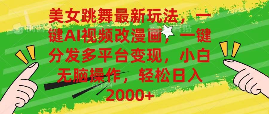 美女跳舞最新玩法，AI一键改漫画，一键分发多平台变现，小白无脑操作，…-创途网