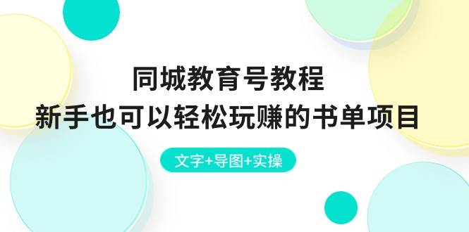 同城教育号教程：新手也可以轻松玩赚的书单项目  文字+导图+实操-创途网