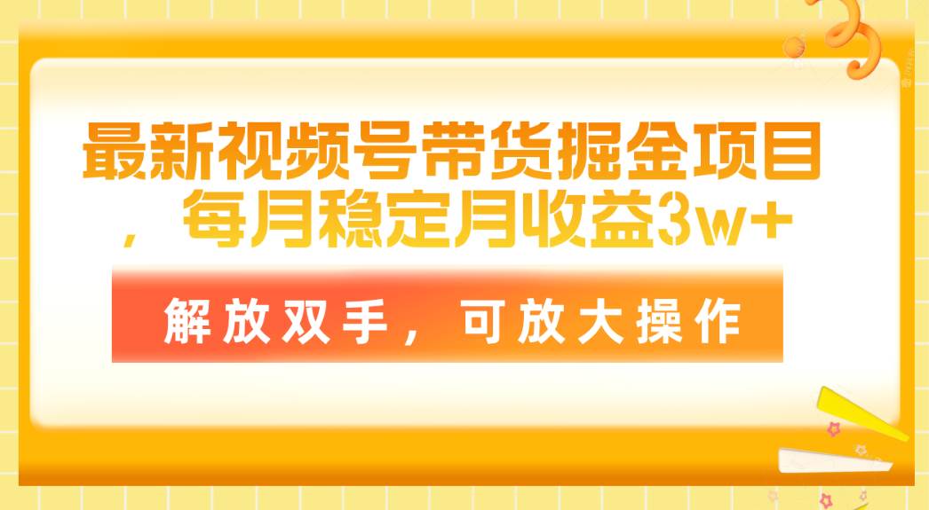 最新视频号带货掘金项目，每月稳定月收益3w+，解放双手，可放大操作-创途网