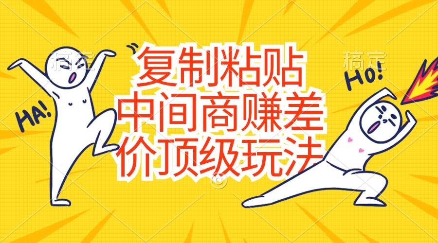 复制粘贴，中间商赚差价顶级玩法，零成本，硬通货-创途网