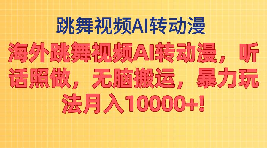海外跳舞视频AI转动漫，听话照做，无脑搬运，暴力玩法 月入10000+-创途网