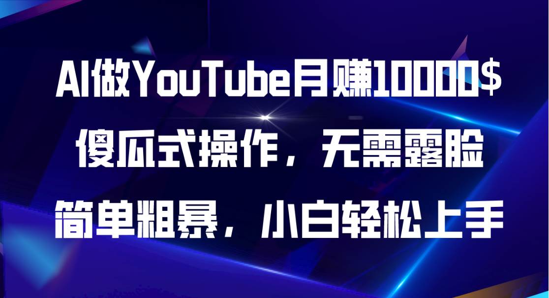 AI做YouTube月赚10000$，傻瓜式操作无需露脸，简单粗暴，小白轻松上手-创途网