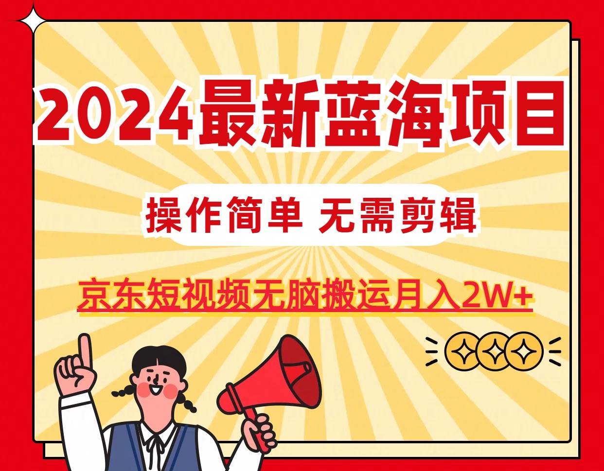 2024最新蓝海项目，无需剪辑，京东图文短视频无脑搬运月入2W+-创途网