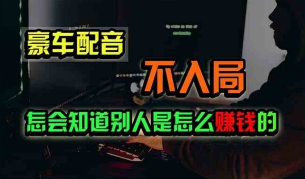 豪车配音，一个惊掉下巴，闷声发财的小生意，日赚500+-创途网