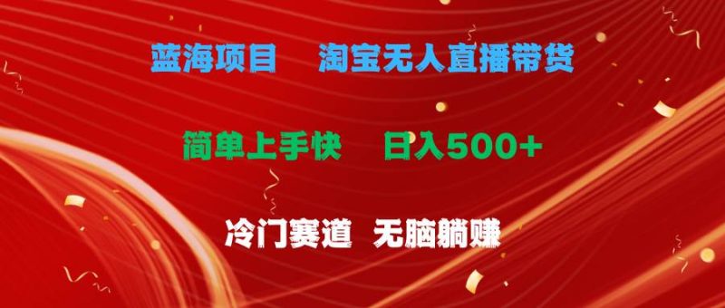 蓝海项目  淘宝无人直播冷门赛道  日赚500+无脑躺赚  小白有手就行-创途网