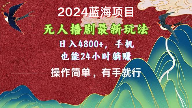 2024蓝海项目，无人播剧最新玩法，日入4800+，手机也能操作简单有手就行-创途网