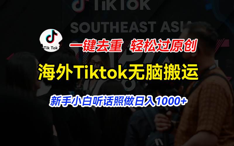 海外Tiktok短视频无脑搬运，一键去重轻松过原创，新手小白听话照做日入…-创途网