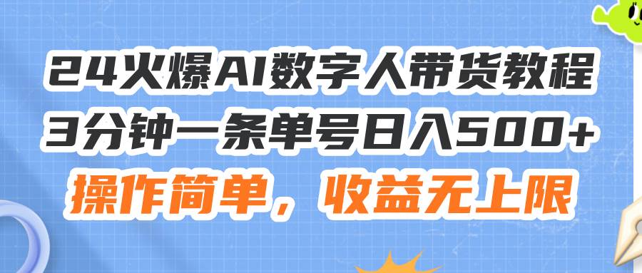 24火爆AI数字人带货教程，3分钟一条单号日入500+，操作简单，收益无上限-创途网