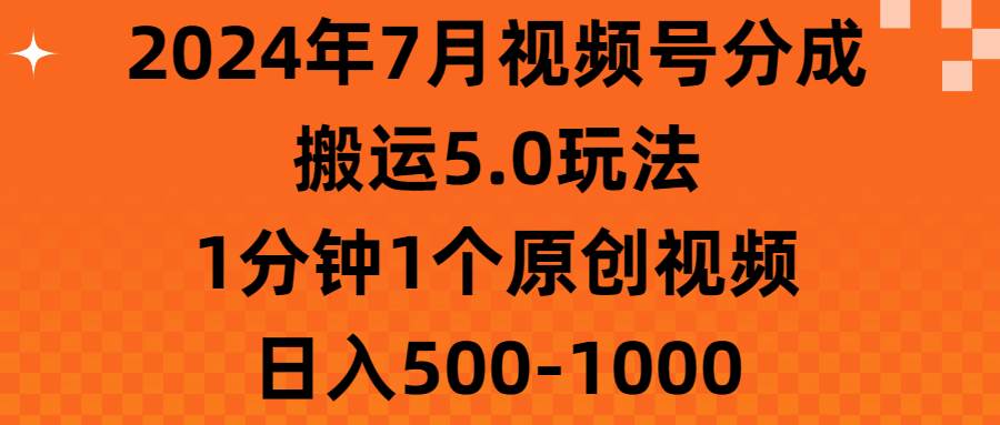 2024年7月视频号分成搬运5.0玩法，1分钟1个原创视频，日入500-1000-创途网