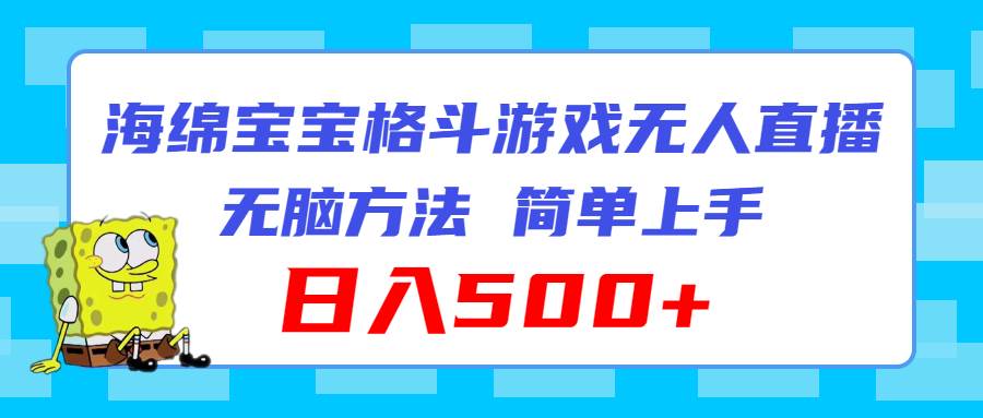 海绵宝宝格斗对战无人直播，无脑玩法，简单上手，日入500+-创途网