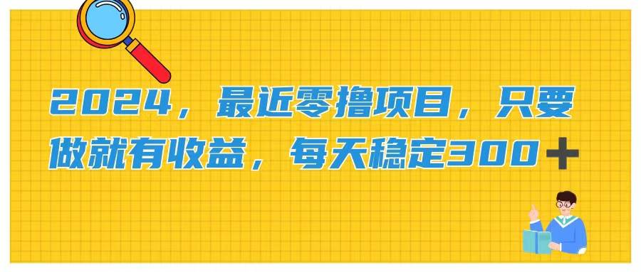 2024，最近零撸项目，只要做就有收益，每天动动手指稳定收益300+-创途网
