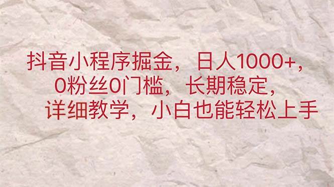 抖音小程序掘金，日人1000+，0粉丝0门槛，长期稳定，小白也能轻松上手-创途网