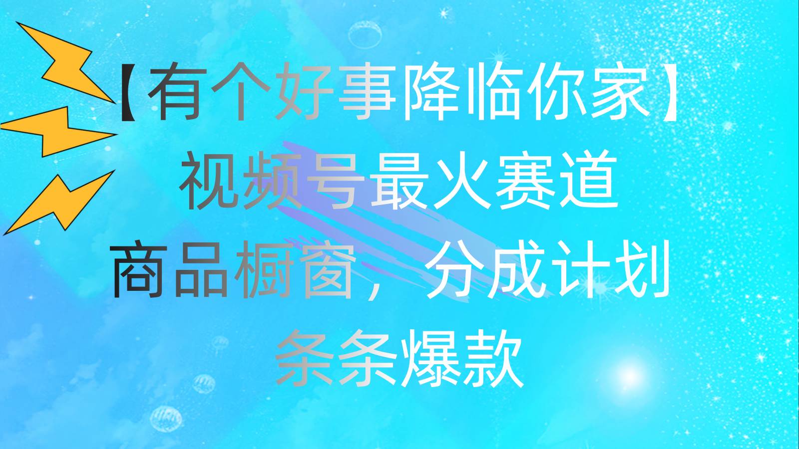 有个好事 降临你家：视频号最火赛道，商品橱窗，分成计划 条条爆款，每…-创途网