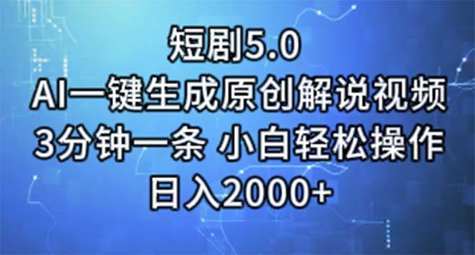 短剧5.0  AI一键生成原创解说视频 3分钟一条 小白轻松操作 日入2000+-创途网
