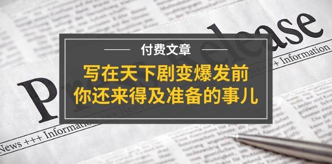 某付费文章《写在天下剧变爆发前，你还来得及准备的事儿》-创途网