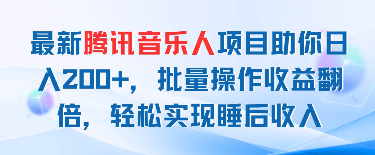最新腾讯音乐人项目助你日入200+，批量操作收益翻倍，轻松实现睡后收入-创途网