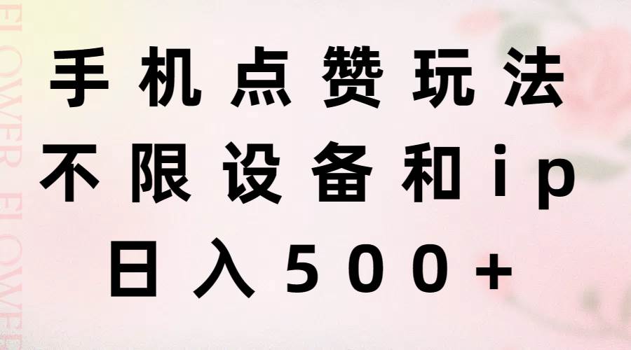 手机点赞玩法，不限设备和ip，日入500+-创途网